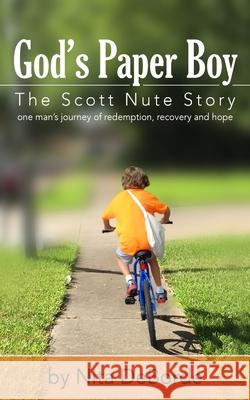 God's Paper Boy: The Scott Nute Story: One man's story of redemption, recovery and hope Nita Deborde 9781516966530 Createspace Independent Publishing Platform