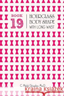 Book 19 - Hourglass Body Shape with a Long-Waistplacement C. Melody Edmondson David a. Russell 9781516966578 Createspace