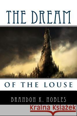 The Dream of the Louse Brandon K. Nobles 9781516966646 Createspace Independent Publishing Platform