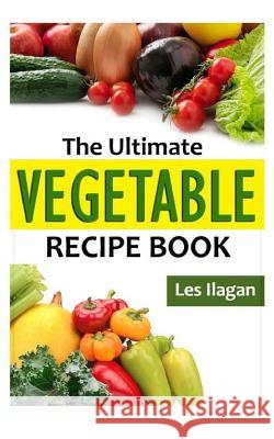 The Ultimate Vegetable Recipe Book Celeste Jarabese 9781516966660 Createspace Independent Publishing Platform