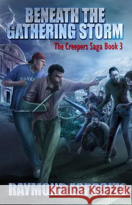 Beneath the Gathering Storm: The Creepers Saga Book 3 Raymond Esposito 9781516967582