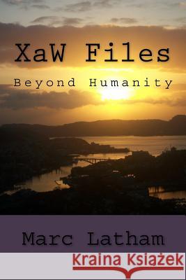 XaW Files: Beyond Humanity Latham Phd, Marc Lynton 9781516969067 Createspace Independent Publishing Platform