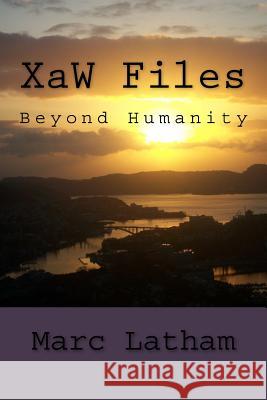 XaW Files: Beyond Humanity Latham Phd, Marc Lynton 9781516969067