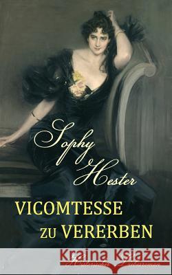 Vicomtesse Zu Vererben: Historischer Liebesroman Sophy Hester 9781516969128 Createspace