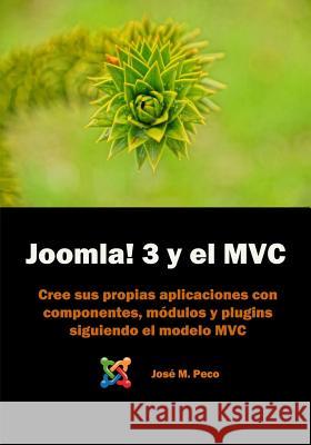 Joomla! 3 y el modelo MVC: Desarrolla tus popios componentes Peco, Jose M. 9781516969357 Createspace Independent Publishing Platform