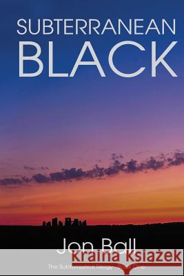 Subterranean Black: The Subterrestrial Trilogy - Book One MR Jon Ball 9781516969784 Createspace