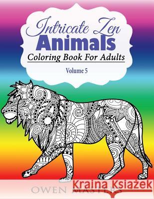 Intricate Zen Animals: Coloring Book For Adults Masters, Owen 9781516969791 Createspace
