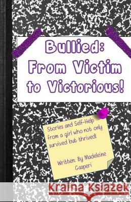 Bullied: From Victim to Victorious Madeleine Gasperi 9781516970261 Createspace