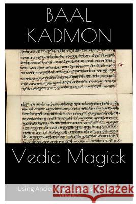 Vedic Magick: Using Ancient Vedic Spells To Attain Wealth Kadmon, Baal 9781516970438