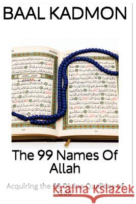 The 99 Names Of Allah: Acquiring the 99 Divine Qualities of God Kadmon, Baal 9781516970568 Createspace