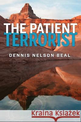 The Patient Terrorist Dennis Nelson Beal 9781516971695 Createspace