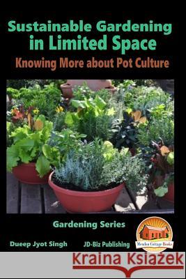 Sustainable Gardening in Limited Space - Knowing More about Pot Culture Dueep Jyot Singh John Davidson Mendon Cottage Books 9781516972562 Createspace