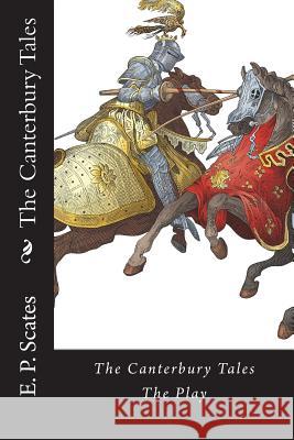 The Canterbury Tales: The Play E. P. Scates 9781516972753 Createspace