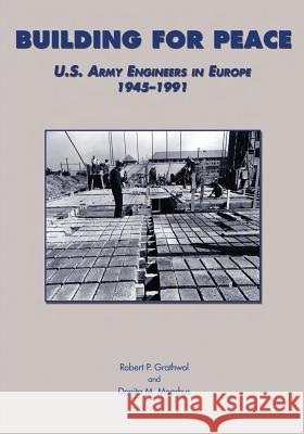 Building for Peace: U.S. Army Engineers in Europe, 1945-1991 Robert P. Grathwol Donita M. Moorhus 9781516973088 Createspace