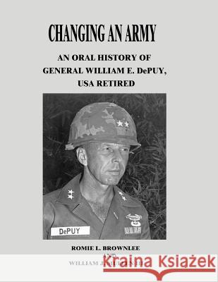 Changing An Army: An Oral History of General William E. DePuy, USA Retired Mullen III, William J. 9781516973521