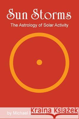 Sun Storms: The Astrology of Solar Activity Michael Erlewine 9781516974320 Createspace Independent Publishing Platform