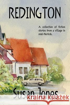 Redington: A collection of fiction stories from a village in mid-Norfolk Jones, Susan 9781516976041