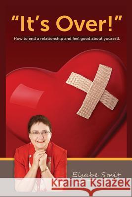 It's Over!: How to End a Relationship and Feel Good About Yourself Smit, Elsabe 9781516976201 Createspace