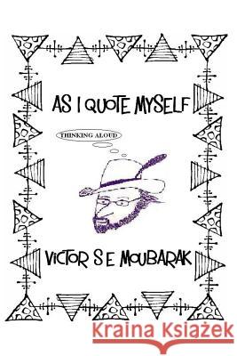 As I Quote Myself Victor S. E. Moubarak 9781516978250 Createspace