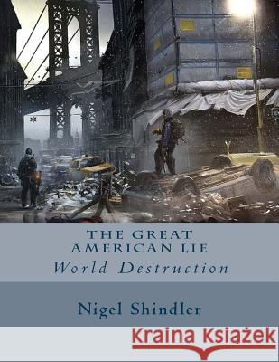 The Great American Lie: World Destruction Nigel Shindler Max Shindler 9781516980758