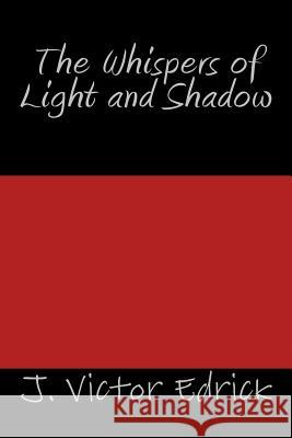 The Whispers of Light and Shadow J. Victor Edrick 9781516982110 Createspace