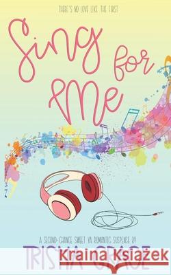 Sing For Me Trisha Grace 9781516983193 Createspace Independent Publishing Platform