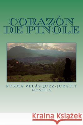 Corazón de Pinole Velazquez-Jurgeit, Norma 9781516985036 Createspace Independent Publishing Platform