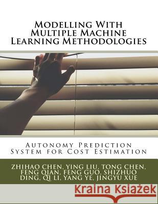 Modelling With Multiple Machine Learning Methodologies: Autonomy Prediction System for Cost Estimation Liu, Ying 9781516985050 Createspace