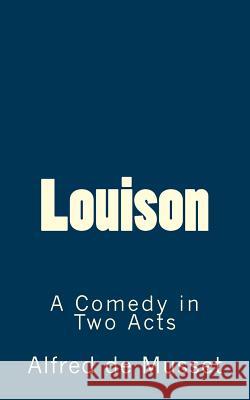 Louison: A Comedy in Two Acts Alfred De Musset B. K. D 9781516985692 Createspace