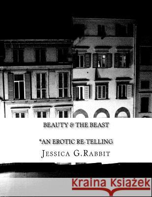 Beauty & The Beast: (an erotic re-telling) Rabbit, Jessica G. 9781516985944 Createspace Independent Publishing Platform