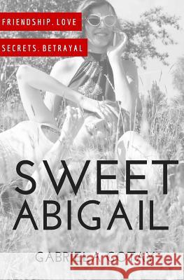 Sweet Abigail: A Story of Friendship, Betrayal and Love Gabriela Gotay 9781516986675 Createspace Independent Publishing Platform