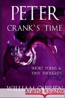 Peter - Crank's Time (Peter: A Darkened Faiytale, Vol 5): Short Poems & Tiny Thoughts William O'Brien 9781516988495 Createspace