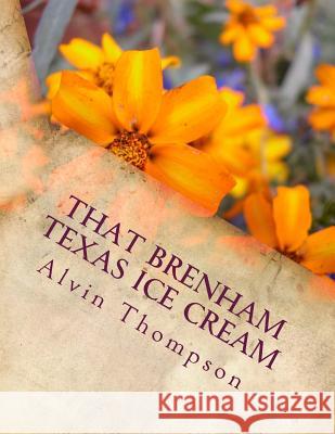 That Brenham Texas Ice Cream MR Alvin Thompson 9781516988990 Createspace Independent Publishing Platform