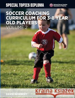 Soccer Coaching Curriculum for 3-8 Year Old Players - Volume 2 David M. Newbery 9781516989942 Createspace