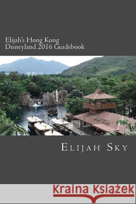 Elijah's Hong Kong Disneyland 2016 Guidebook Elijah Sky 9781516991822 Createspace