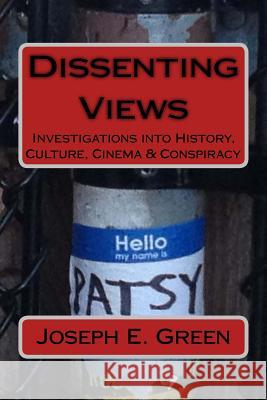Dissenting Views (2nd Edition): Investigations into History, Culture, Cinema & Conspiracy Green, Joseph E. 9781516992706 Createspace