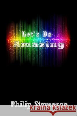 Let's Do Amazing! Philip Stevenson 9781516993420 Createspace