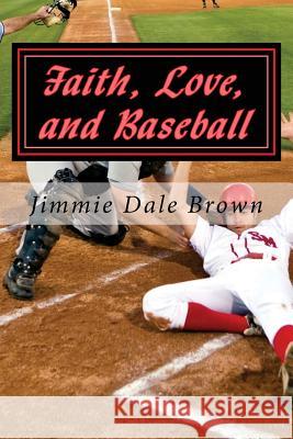 Faith, Love, and Baseball: Faith Based - Baseball Themed Jimmie Dale Brown 9781516993758