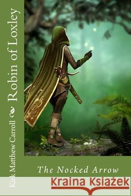 Robin of Loxley: The Nocked Arrow Kirk Matthew Carroll 9781516994441