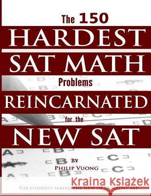 The 150 Hardest SAT Math Problems Reincarnated for the New SAT Philip Vuong 9781516994526 Createspace