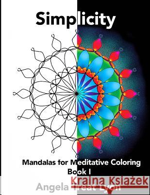 Simplicity: Mandalas for Meditative Coloring: Book I Angela Treat Lyon Angela Treat Lyon 9781516995134