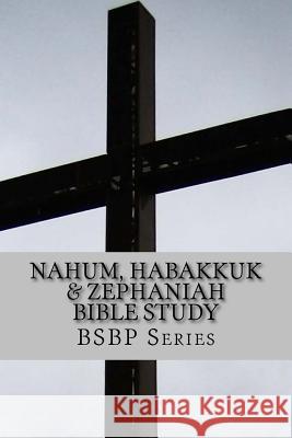 Nahum, Habakkuk & Zephaniah Bible Study - BSBP Series Margaret Weston 9781516995493 Createspace Independent Publishing Platform