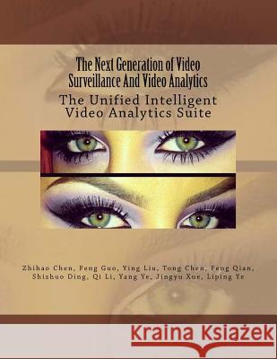 The Next Generation of Video Surveillance And Video Analytics: The Unified Intelligent Video Analytics Suite Yang, Ye 9781516995752 Createspace