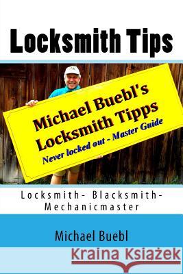 Michael Buebl's Locksmith Tips: Never locked out - Master Guide Buebl, Michael 9781516996193 Createspace