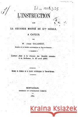 L'instruction dans la seconde moitié du XVe siècle, à Caylus Abbe Galabert 9781516997152 Createspace