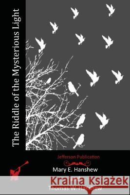 The Riddle of the Mysterious Light Mary E. Hanshew Thomas W. Hanshew 9781516997626 Createspace