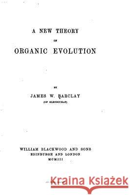 A New Theory of Organic Evolution James W. Barclay 9781516998128