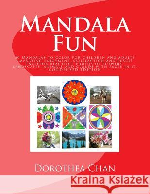 Mandala Fun Condensed Edition: 50 Mandalas to Color for Children and Adults Imparting Enjoyment, Satisfaction and Peace! Includes Beautiful Photos of Dorothea Chan 9781516998517 Createspace