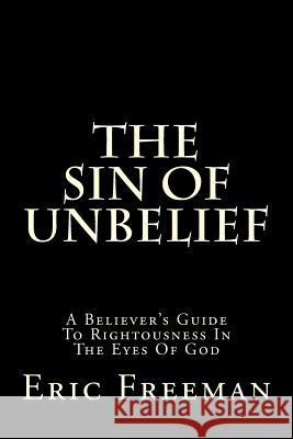 The Sin Of Unbelief: A Believer's Guide To Rightousness In The Eyes Of God Jimenez, Gilbert 9781516999125 Createspace