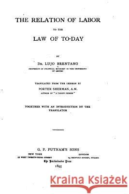 The Relation of Labor to the Law of Today Lujo Brentano 9781516999231